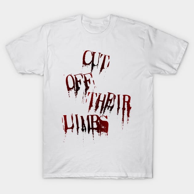 Cut Off Their Limbs T-Shirt by SS3